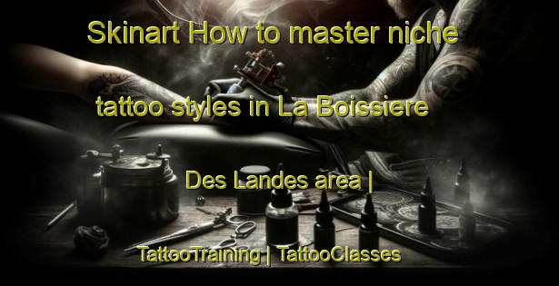 Skinart How to master niche tattoo styles in La Boissiere Des Landes area | TattooTraining | TattooClasses | SkinartTraining-France